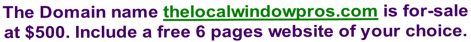 The Domain name thelocalwindowpros.com is for-sale  at $500. Include a free 6 pages website of your choice.